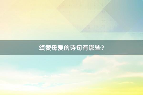 颂赞母爱的诗句有哪些？