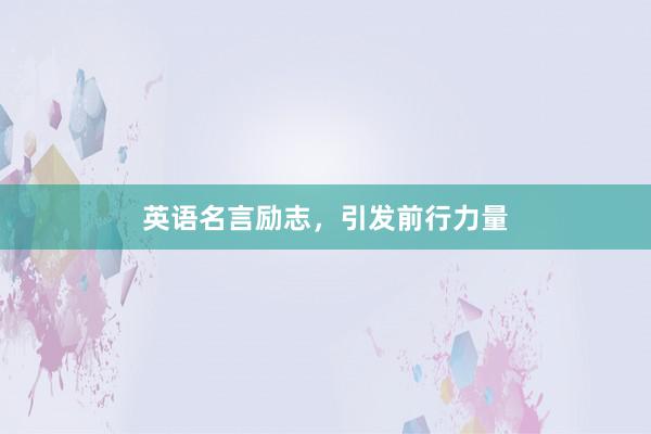 英语名言励志，引发前行力量