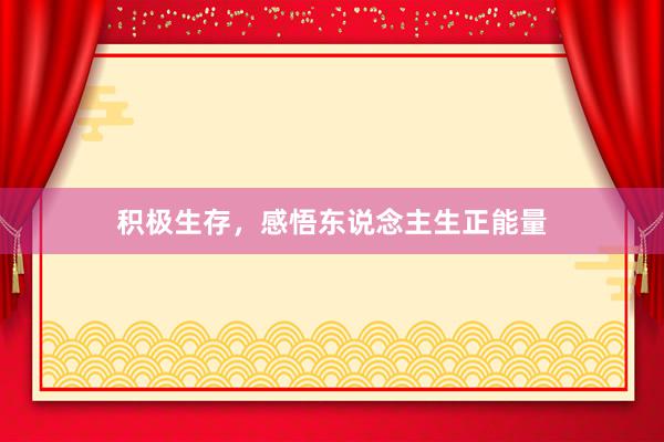 积极生存，感悟东说念主生正能量