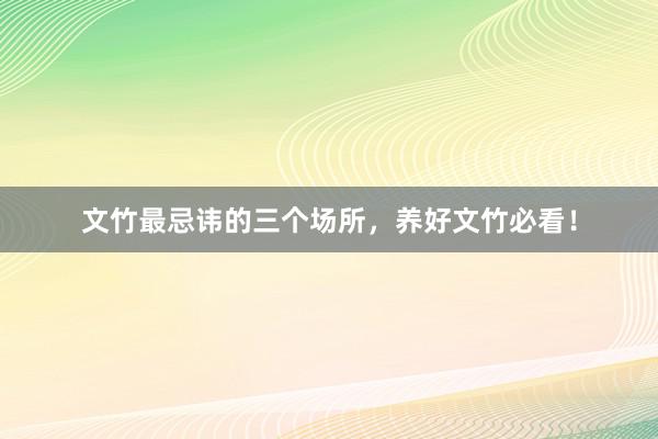 文竹最忌讳的三个场所，养好文竹必看！